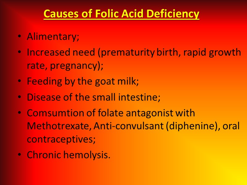 Causes of Folic Acid Deficiency Alimentary; Increased need (prematurity birth, rapid growth rate, pregnancy);